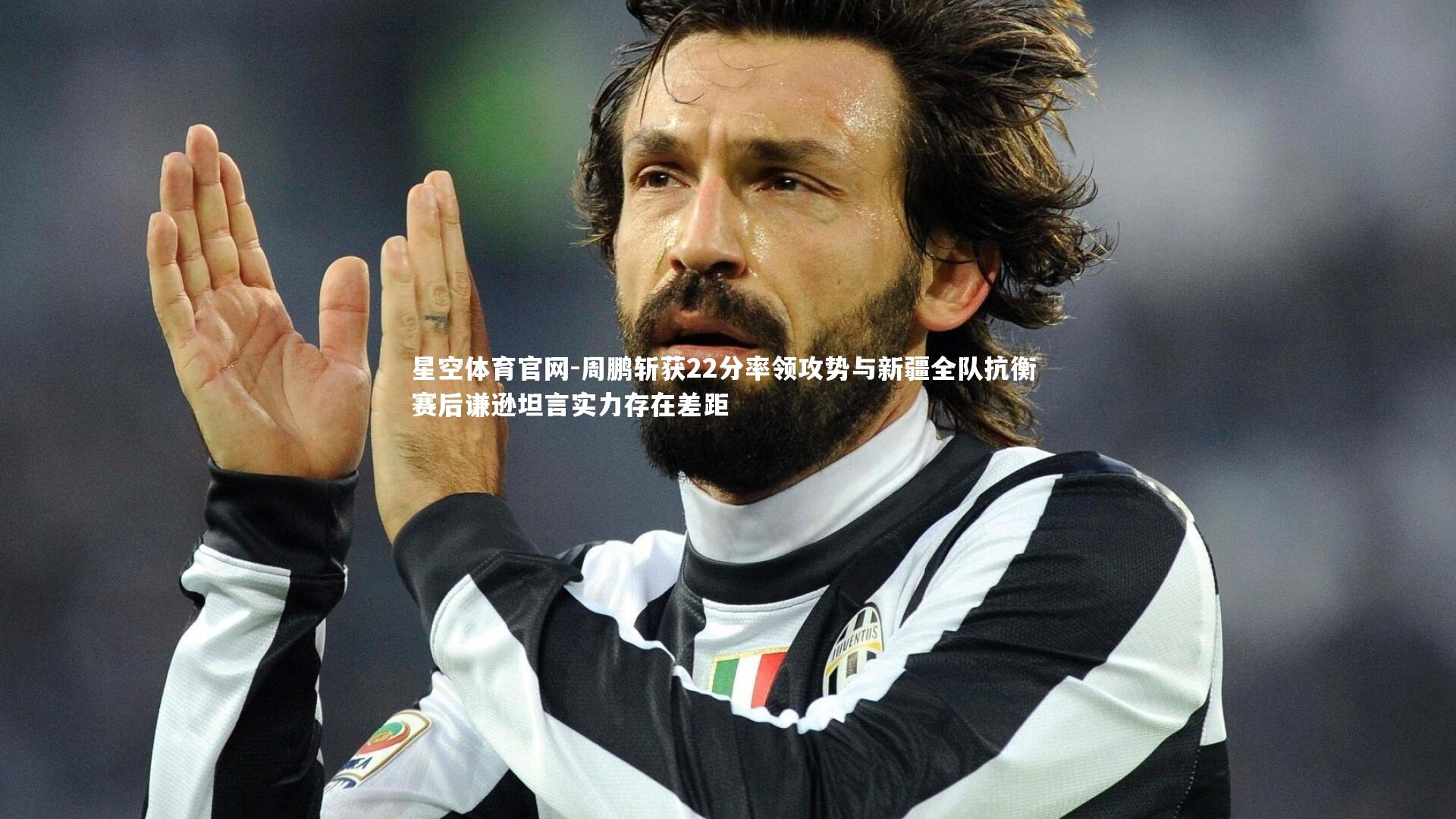 周鹏斩获22分率领攻势与新疆全队抗衡 赛后谦逊坦言实力存在差距